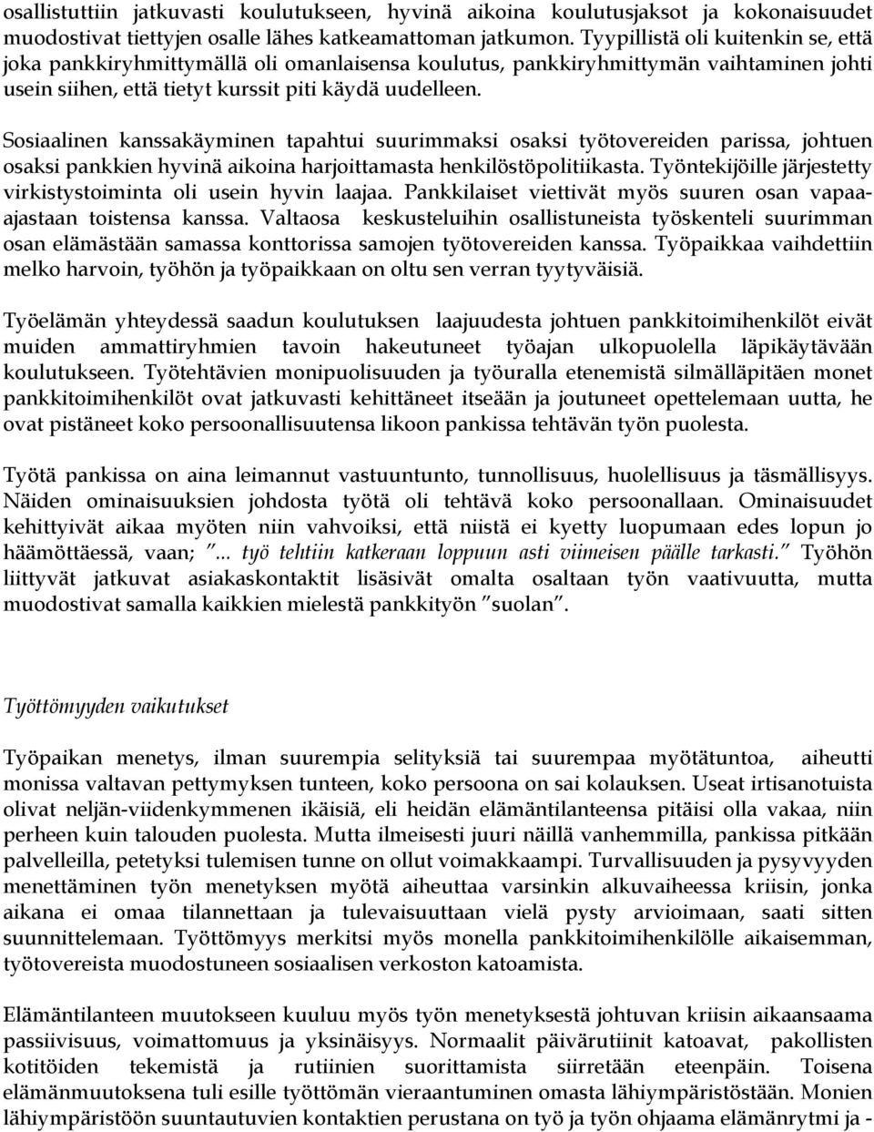 Sosiaalinen kanssakäyminen tapahtui suurimmaksi osaksi työtovereiden parissa, johtuen osaksi pankkien hyvinä aikoina harjoittamasta henkilöstöpolitiikasta.