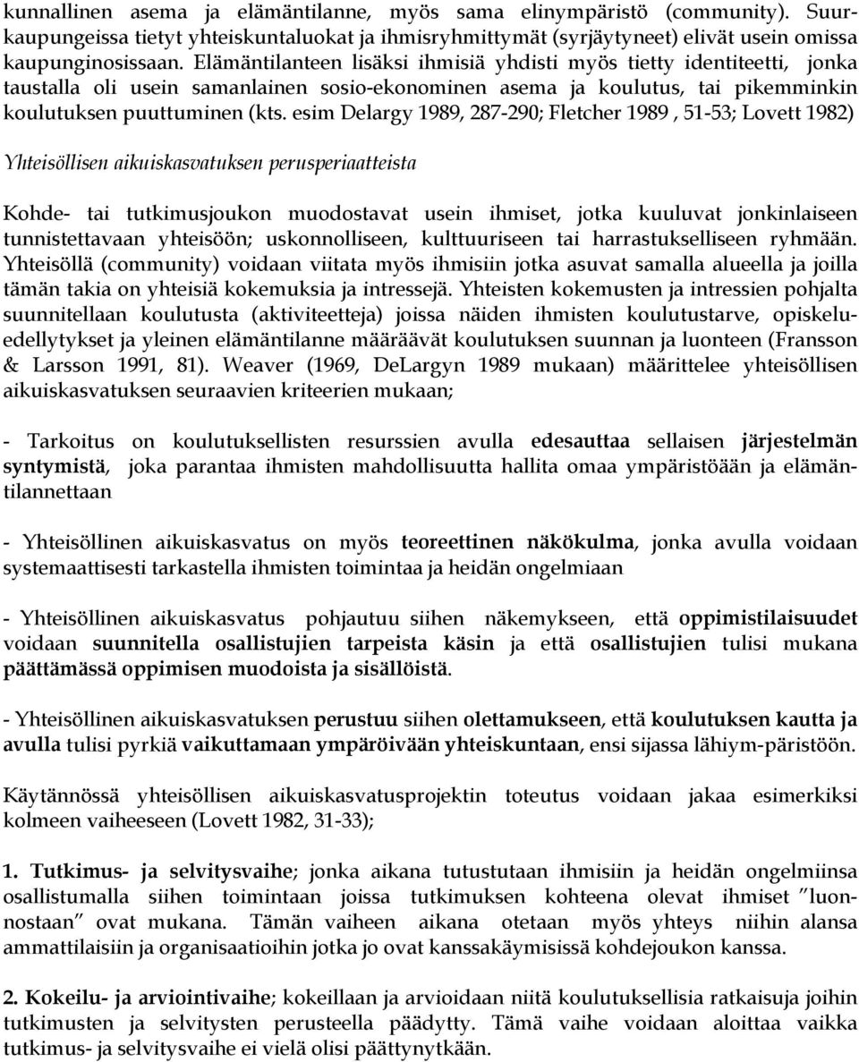 esim Delargy 1989, 287-290; Fletcher 1989, 51-53; Lovett 1982) Yhteisöllisen aikuiskasvatuksen perusperiaatteista Kohde- tai tutkimusjoukon muodostavat usein ihmiset, jotka kuuluvat jonkinlaiseen