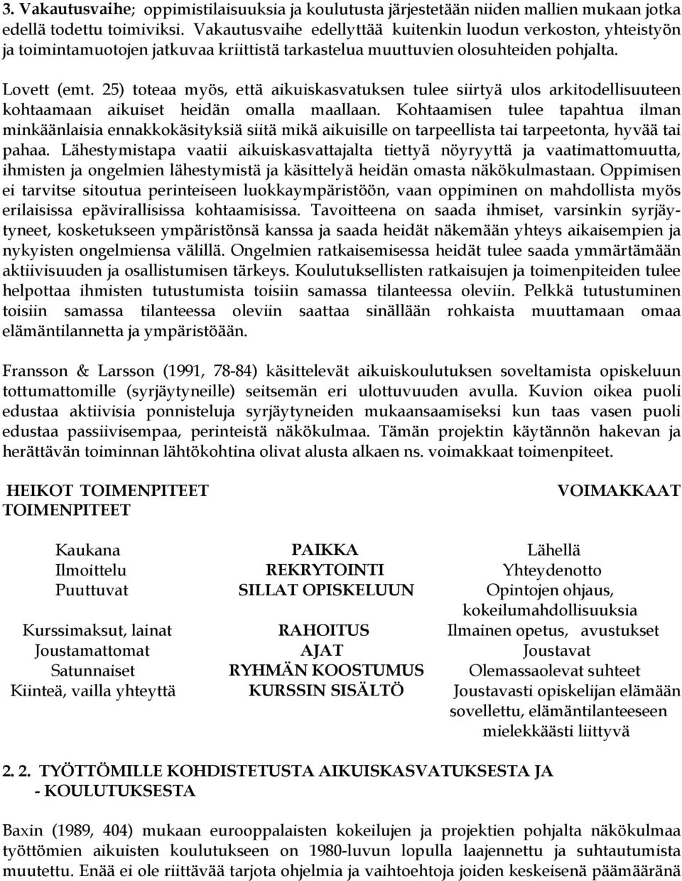 25) toteaa myös, että aikuiskasvatuksen tulee siirtyä ulos arkitodellisuuteen kohtaamaan aikuiset heidän omalla maallaan.