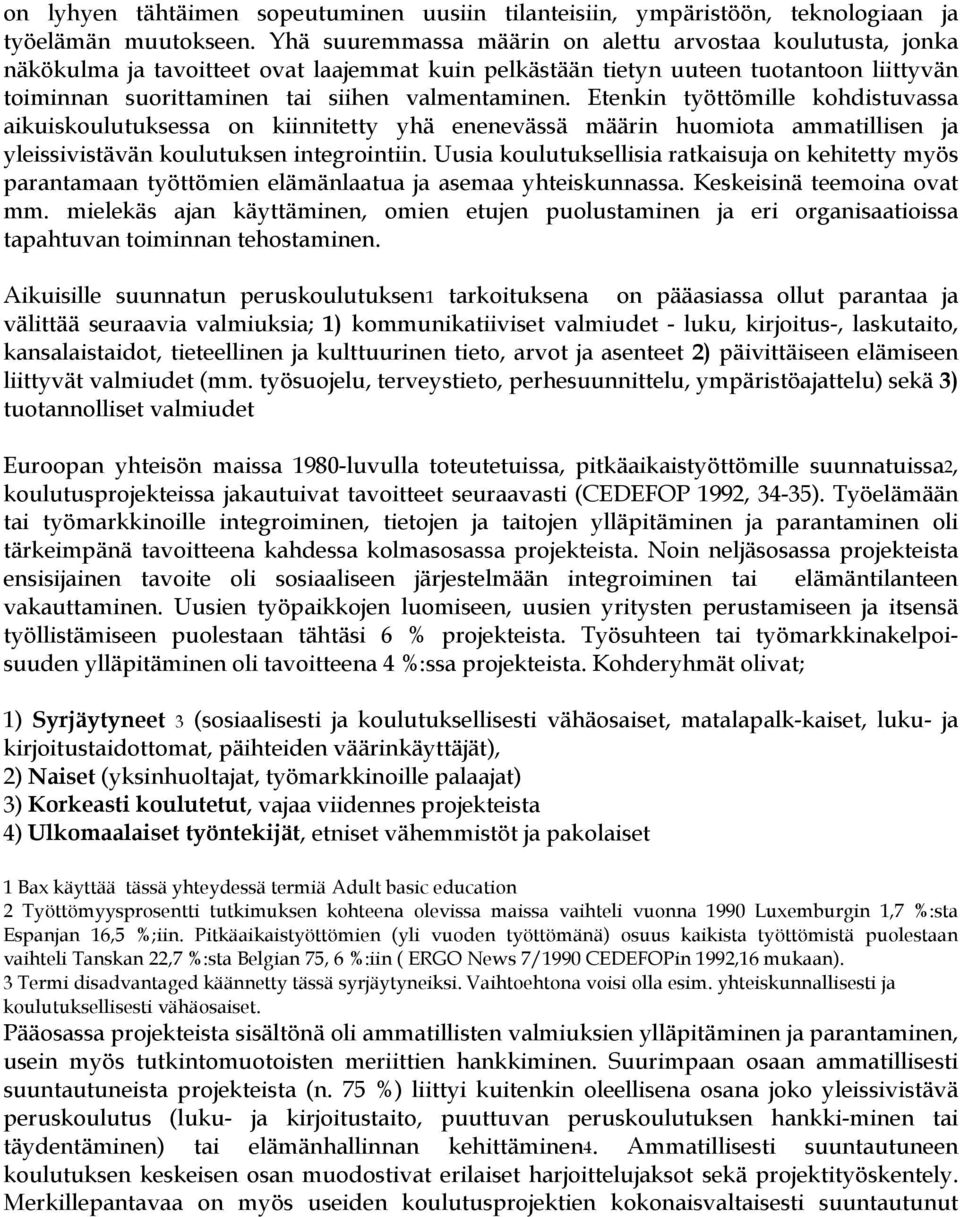 Etenkin työttömille kohdistuvassa aikuiskoulutuksessa on kiinnitetty yhä enenevässä määrin huomiota ammatillisen ja yleissivistävän koulutuksen integrointiin.