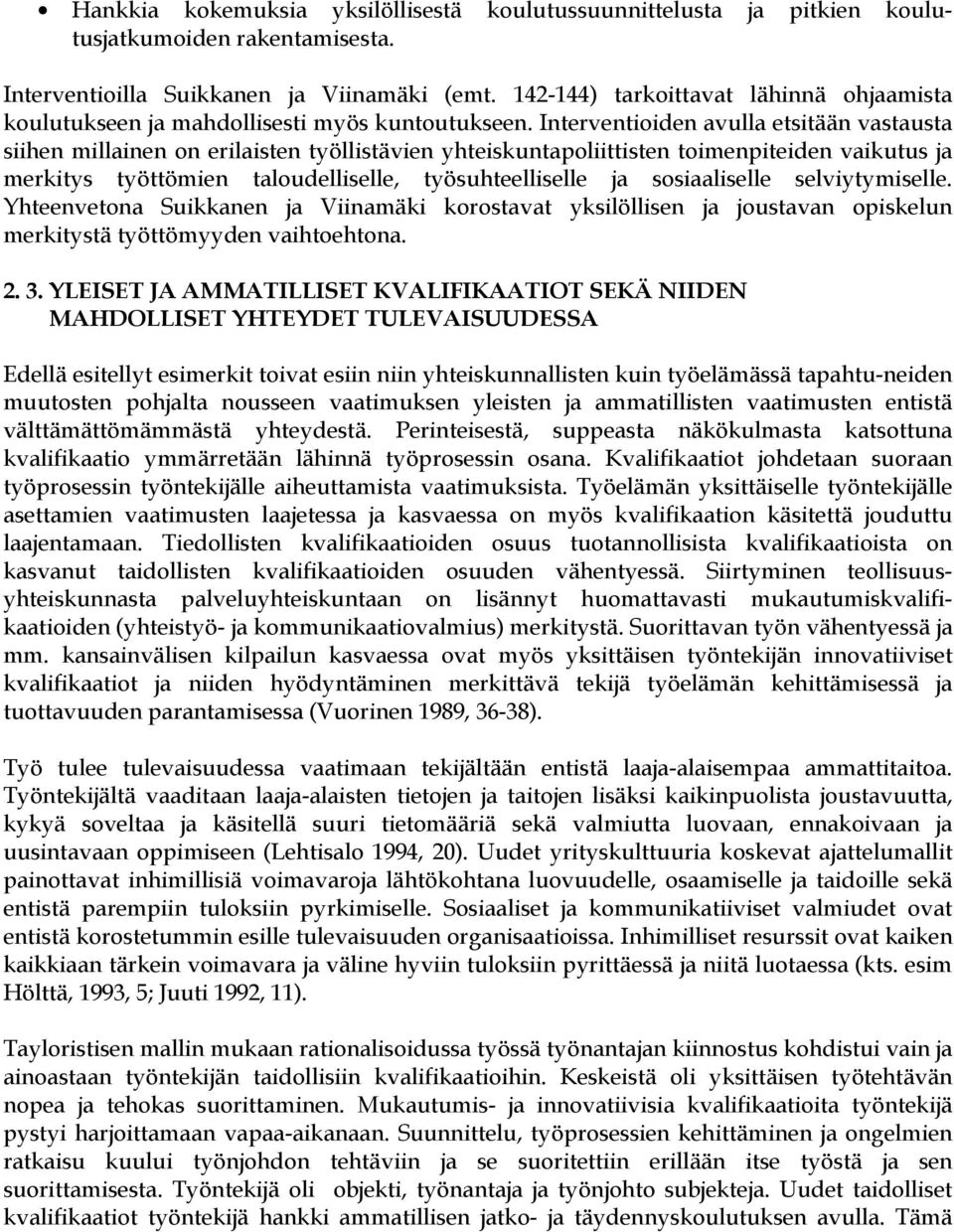 Interventioiden avulla etsitään vastausta siihen millainen on erilaisten työllistävien yhteiskuntapoliittisten toimenpiteiden vaikutus ja merkitys työttömien taloudelliselle, työsuhteelliselle ja