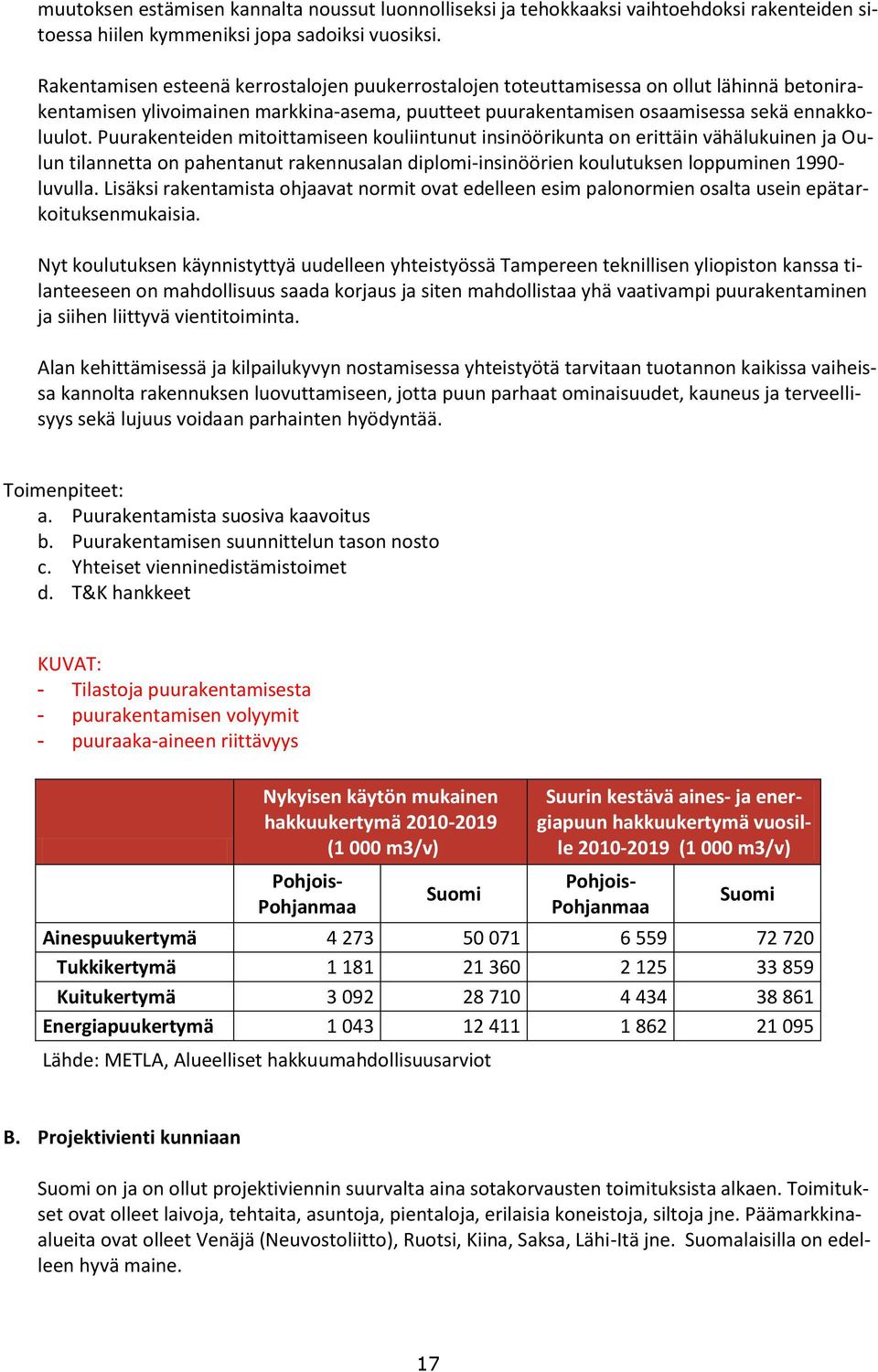 Puurakenteiden mitoittamiseen kouliintunut insinöörikunta on erittäin vähälukuinen ja Oulun tilannetta on pahentanut rakennusalan diplomi-insinöörien koulutuksen loppuminen 1990- luvulla.