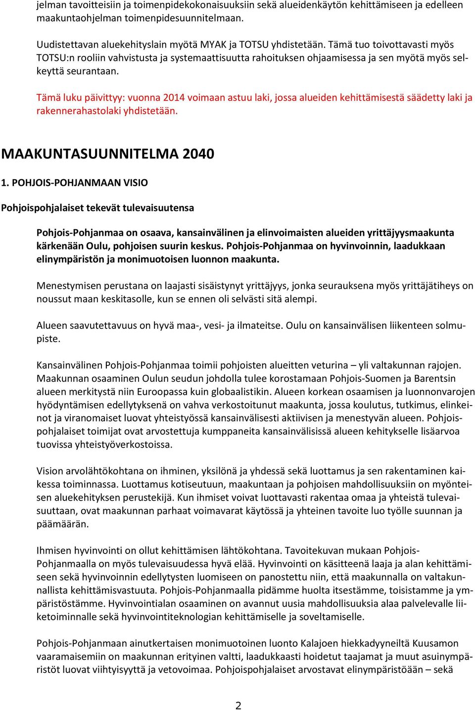 Tämä luku päivittyy: vuonna 2014 voimaan astuu laki, jossa alueiden kehittämisestä säädetty laki ja rakennerahastolaki yhdistetään. MAAKUNTASUUNNITELMA 2040 1.