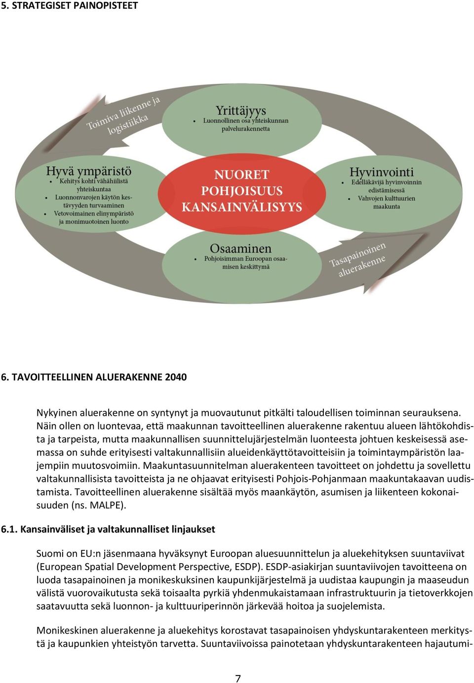 suhde erityisesti valtakunnallisiin alueidenkäyttötavoitteisiin ja toimintaympäristön laajempiin muutosvoimiin.