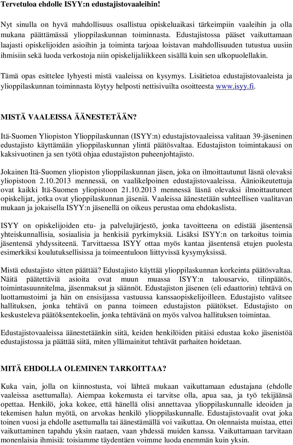 sen ulkopuolellakin. Tämä opas esittelee lyhyesti mistä vaaleissa on kysymys. Lisätietoa edustajistovaaleista ja ylioppilaskunnan toiminnasta löytyy helposti nettisivuilta osoitteesta www.isyy.fi.