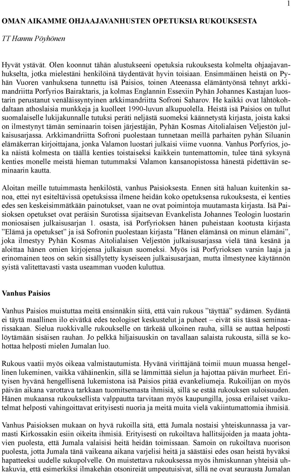 Ensimmäinen heistä on Pyhän Vuoren vanhuksena tunnettu isä Paisios, toinen Ateenassa elämäntyönsä tehnyt arkkimandriitta Porfyrios Bairaktaris, ja kolmas Englannin Essexiin Pyhän Johannes Kastajan