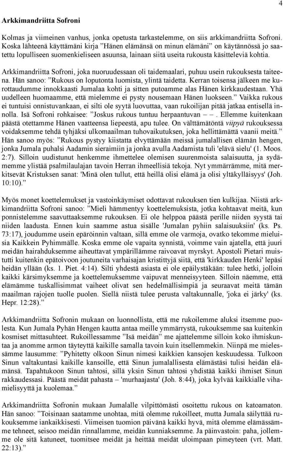 Arkkimandriitta Sofroni, joka nuoruudessaan oli taidemaalari, puhuu usein rukouksesta taiteena. Hän sanoo: Rukous on loputonta luomista, ylintä taidetta.