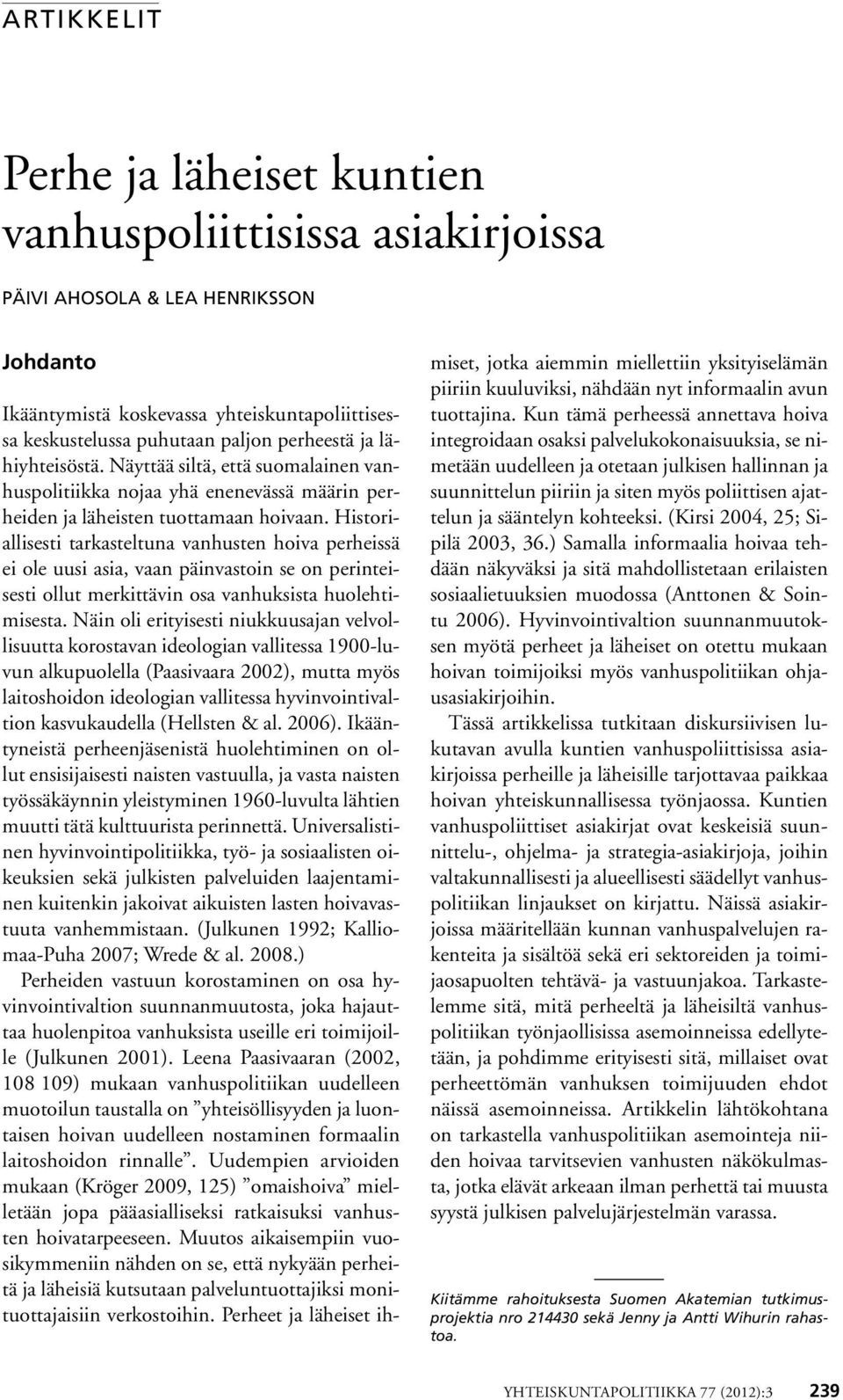 Historiallisesti tarkasteltuna vanhusten hoiva perheissä ei ole uusi asia, vaan päinvastoin se on perinteisesti ollut merkittävin osa vanhuksista huolehtimisesta.