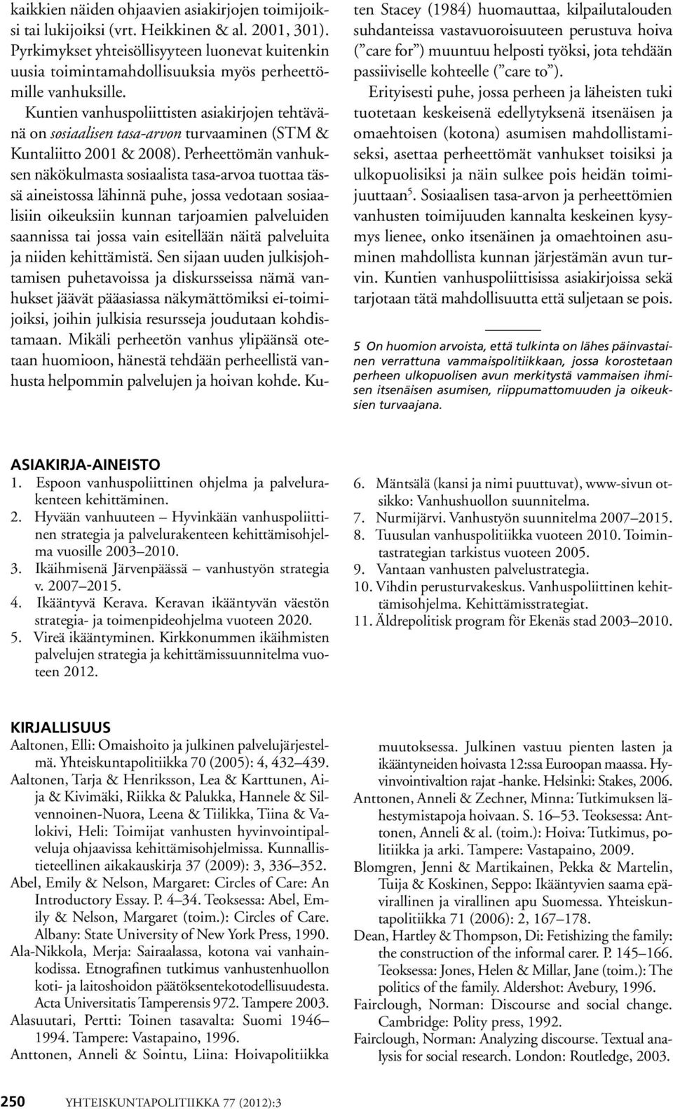 Kuntien vanhuspoliittisten asiakirjojen tehtävänä on sosiaalisen tasa-arvon turvaaminen (STM & Kuntaliitto 2001 & 2008).