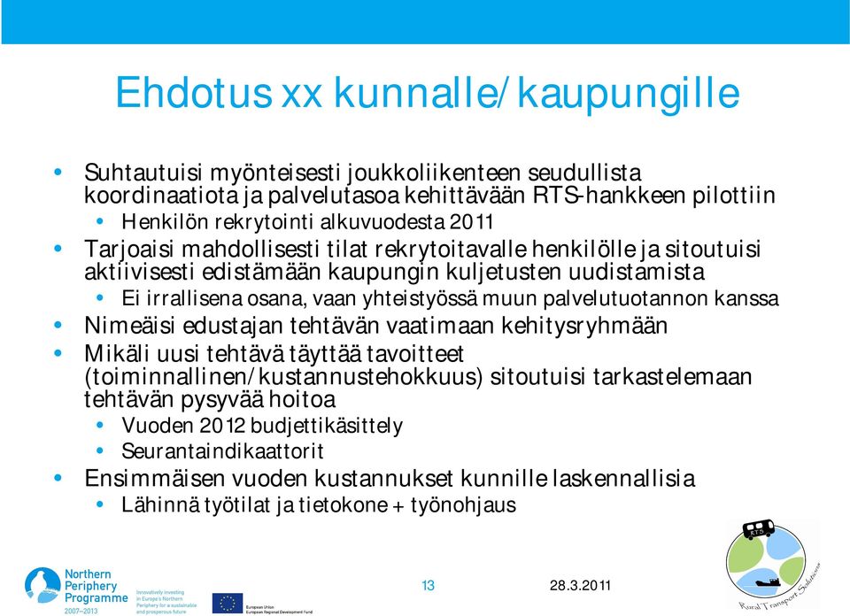 yhteistyössä muun palvelutuotannon kanssa Nimeäisi edustajan tehtävän vaatimaan kehitysryhmään Mikäli uusi tehtävä täyttää tavoitteet (toiminnallinen/kustannustehokkuus) sitoutuisi