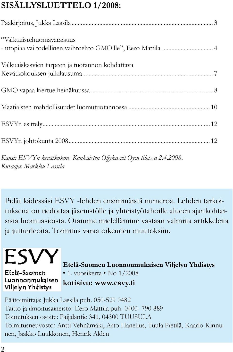 ..12 ESVYn johtokunta 2008...12 Kansi: ESVYn kevätkokous Kankaisten Öljykasvit Oy:n tiloissa 2.4.2008. Kuvaaja: Markku Lassila Pidät kädessäsi ESVY -lehden ensimmäistä numeroa.