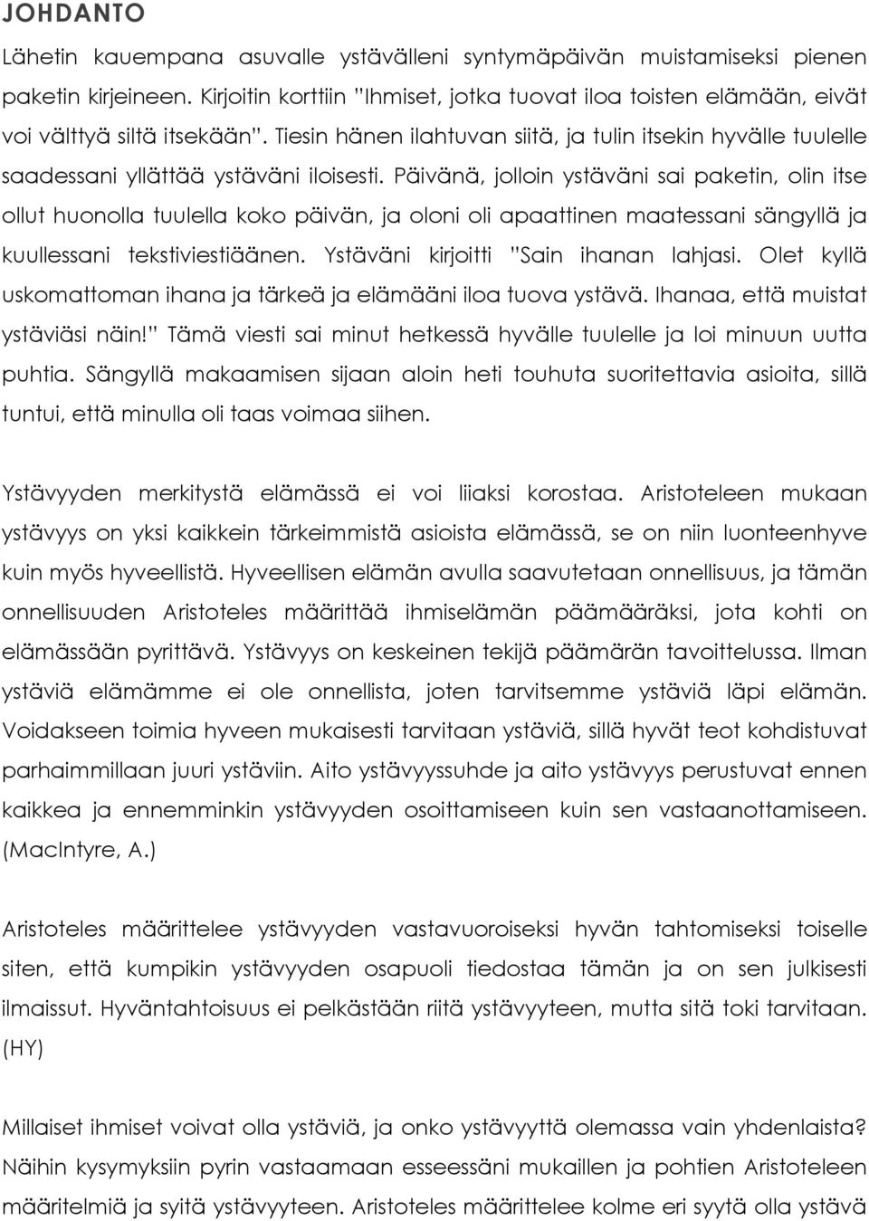 Päivänä, jolloin ystäväni sai paketin, olin itse ollut huonolla tuulella koko päivän, ja oloni oli apaattinen maatessani sängyllä ja kuullessani tekstiviestiäänen.