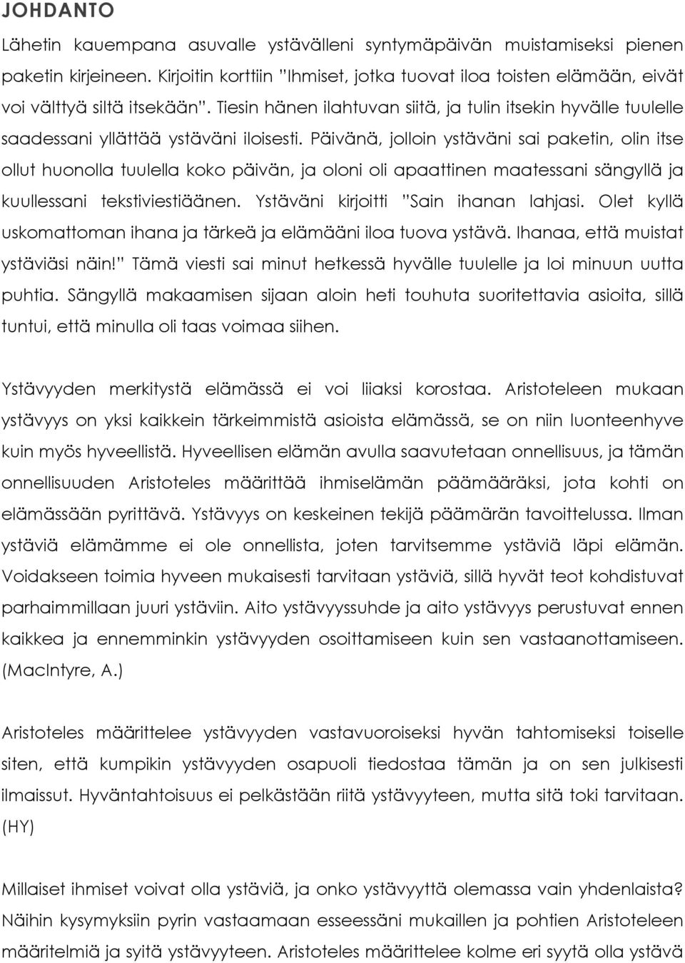 Päivänä, jolloin ystäväni sai paketin, olin itse ollut huonolla tuulella koko päivän, ja oloni oli apaattinen maatessani sängyllä ja kuullessani tekstiviestiäänen.