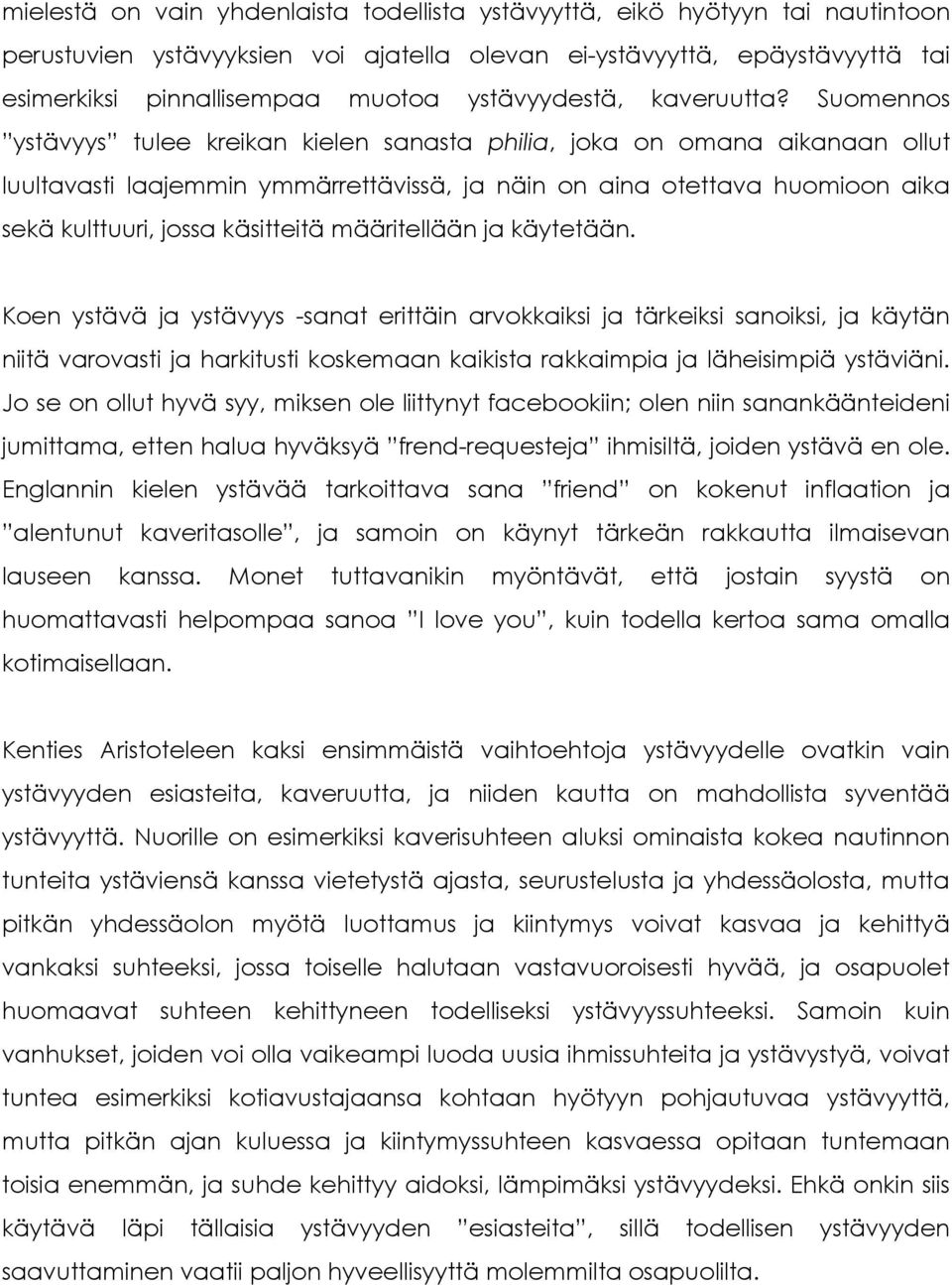 Suomennos ystävyys tulee kreikan kielen sanasta philia, joka on omana aikanaan ollut luultavasti laajemmin ymmärrettävissä, ja näin on aina otettava huomioon aika sekä kulttuuri, jossa käsitteitä