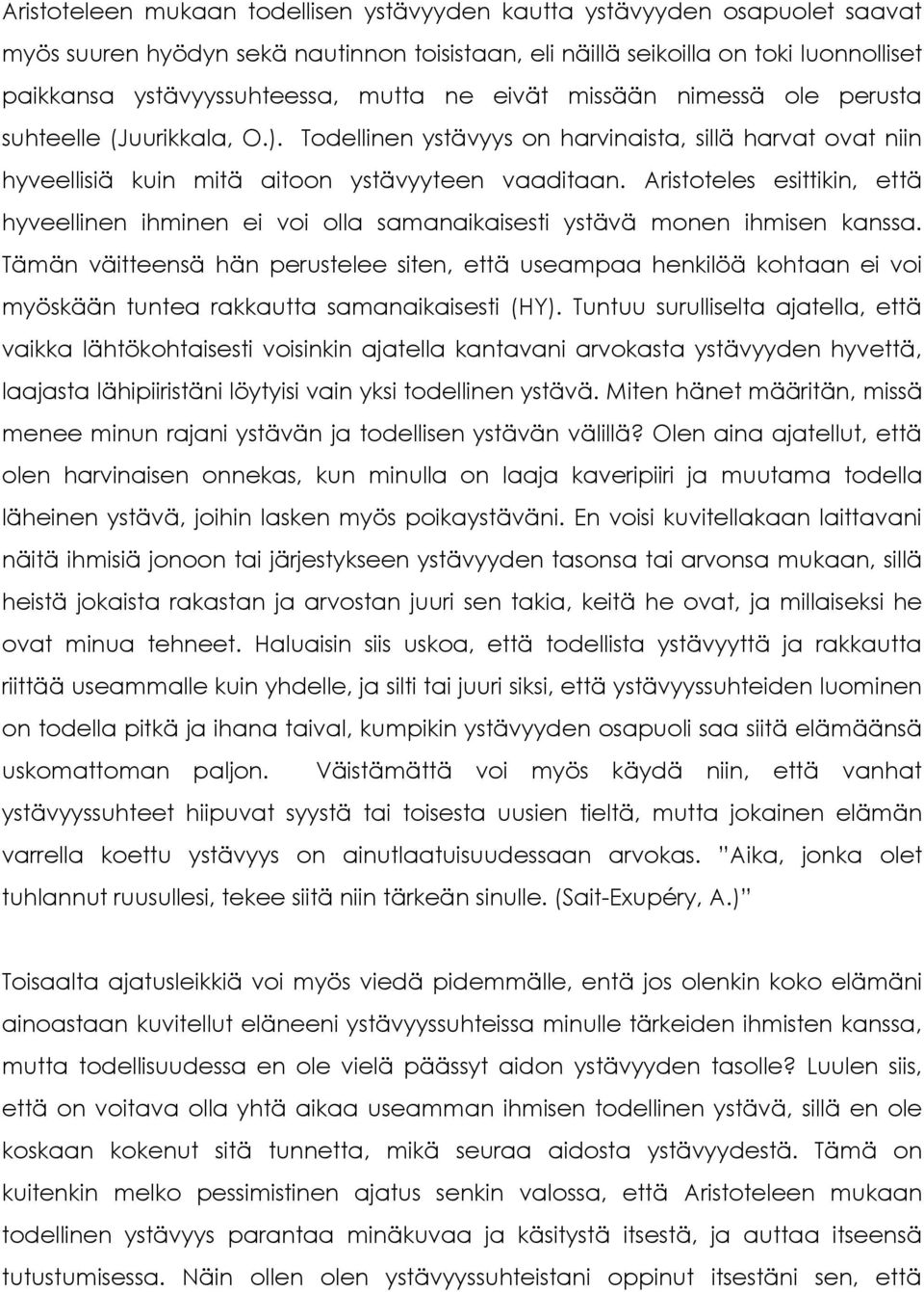 Aristoteles esittikin, että hyveellinen ihminen ei voi olla samanaikaisesti ystävä monen ihmisen kanssa.