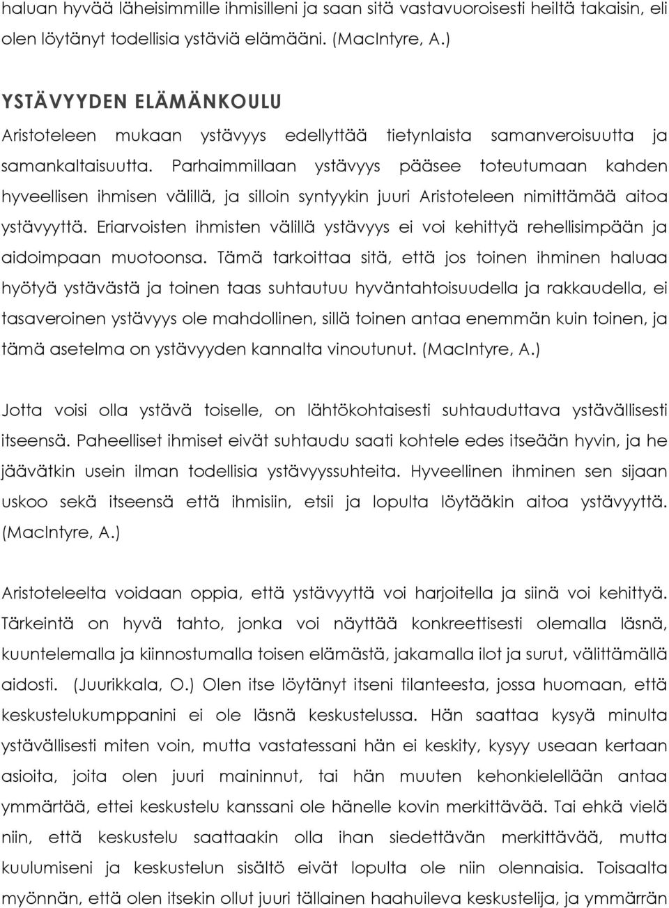 Parhaimmillaan ystävyys pääsee toteutumaan kahden hyveellisen ihmisen välillä, ja silloin syntyykin juuri Aristoteleen nimittämää aitoa ystävyyttä.