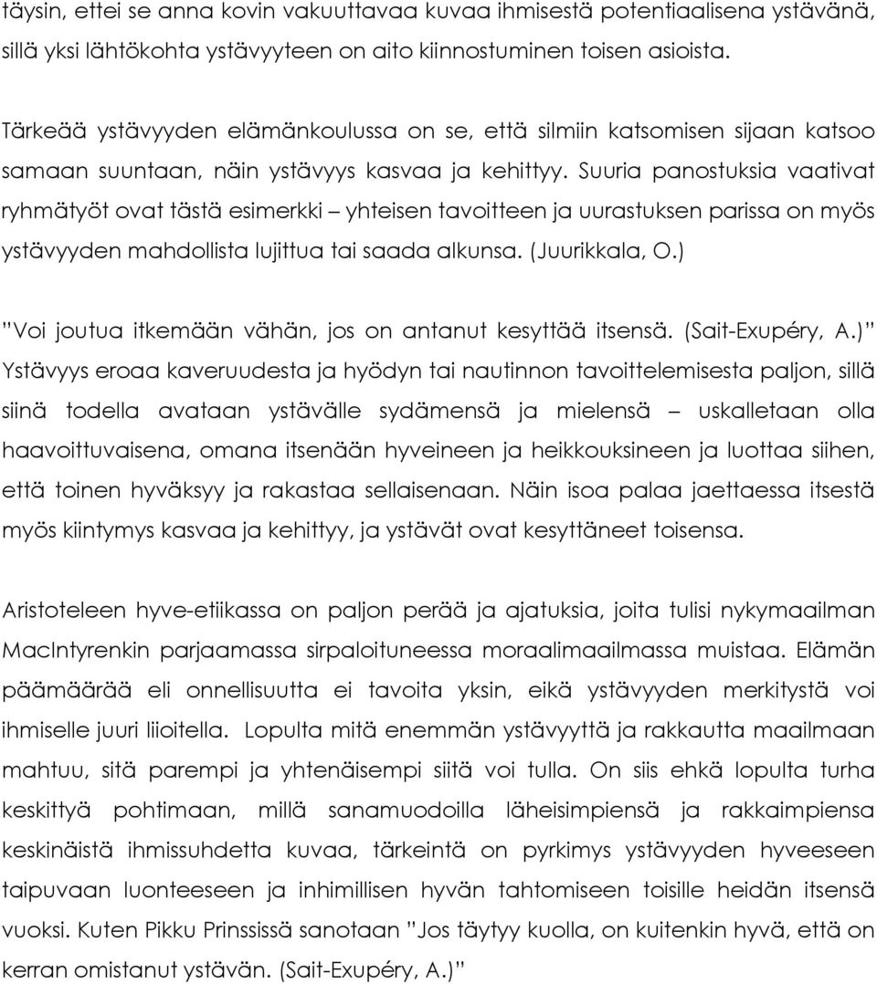 Suuria panostuksia vaativat ryhmätyöt ovat tästä esimerkki yhteisen tavoitteen ja uurastuksen parissa on myös ystävyyden mahdollista lujittua tai saada alkunsa. (Juurikkala, O.