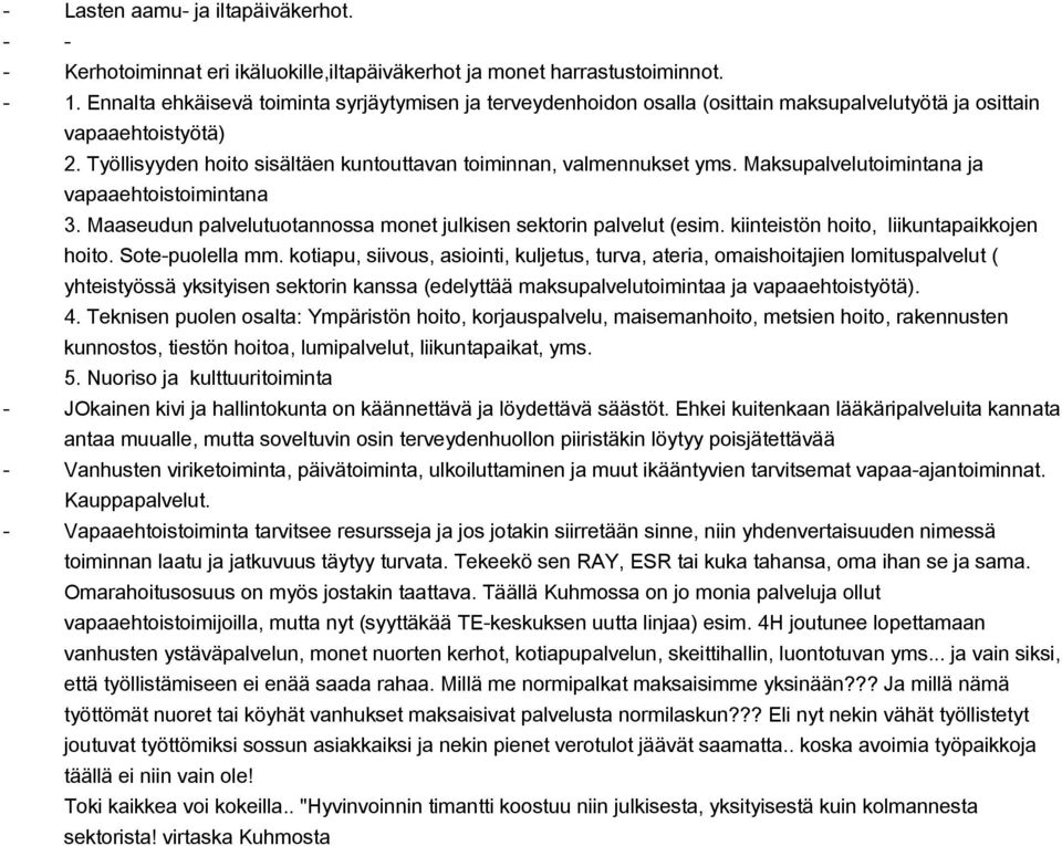 Maksupalvelutoimintana ja vapaaehtoistoimintana 3. Maaseudun palvelutuotannossa monet julkisen sektorin palvelut (esim. kiinteistön hoito, liikuntapaikkojen hoito. Sotepuolella mm.