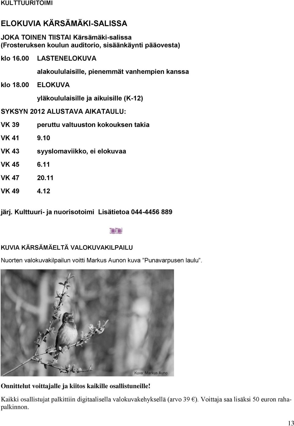 00 ELOKUVA yläkoululaisille ja aikuisille (K-12) SYKSYN 2012 ALUSTAVA AIKATAULU: VK 39 peruttu valtuuston kokouksen takia VK 41 9.10 VK 43 syyslomaviikko, ei elokuvaa VK 45 6.11 VK 47 20.