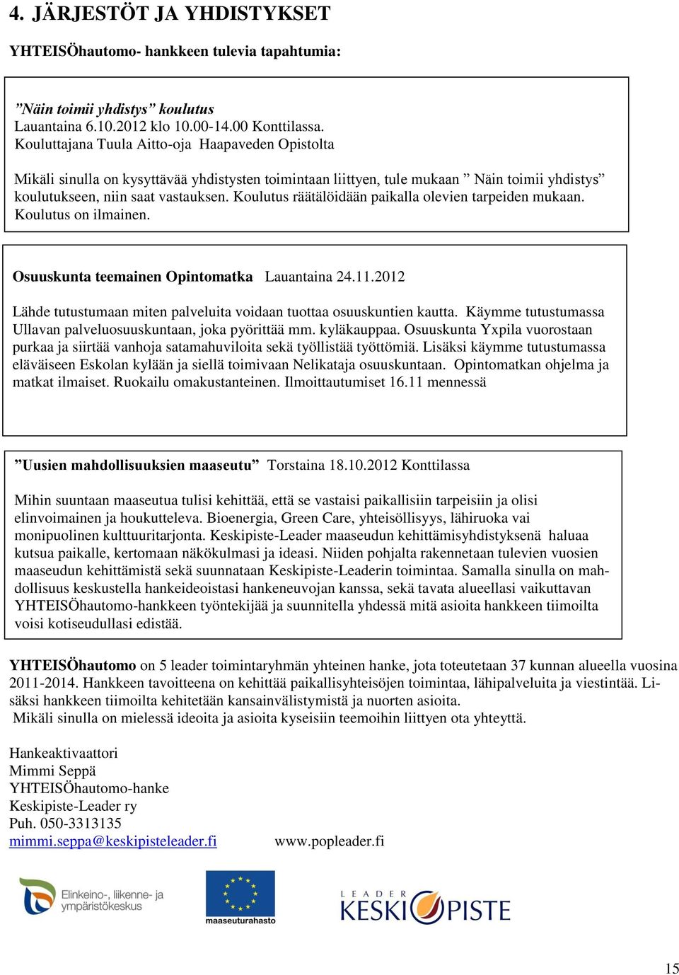 Koulutus räätälöidään paikalla olevien tarpeiden mukaan. Koulutus on ilmainen. Osuuskunta teemainen Opintomatka Lauantaina 24.11.