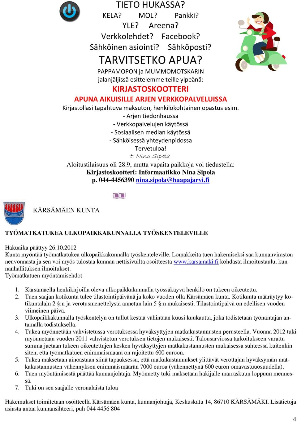 - Arjen tiedonhaussa - Verkkopalvelujen käytössä - Sosiaalisen median käytössä - Sähköisessä yhteydenpidossa Tervetuloa! t: Nina Sipola Aloitustilaisuus oli 28.