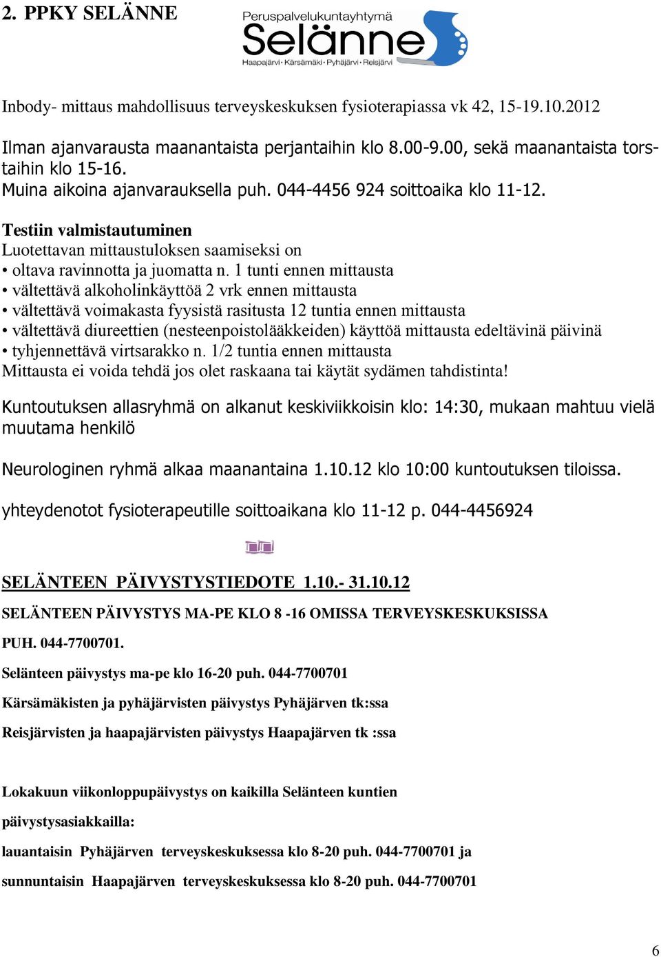 1 tunti ennen mittausta vältettävä alkoholinkäyttöä 2 vrk ennen mittausta vältettävä voimakasta fyysistä rasitusta 12 tuntia ennen mittausta vältettävä diureettien (nesteenpoistolääkkeiden) käyttöä