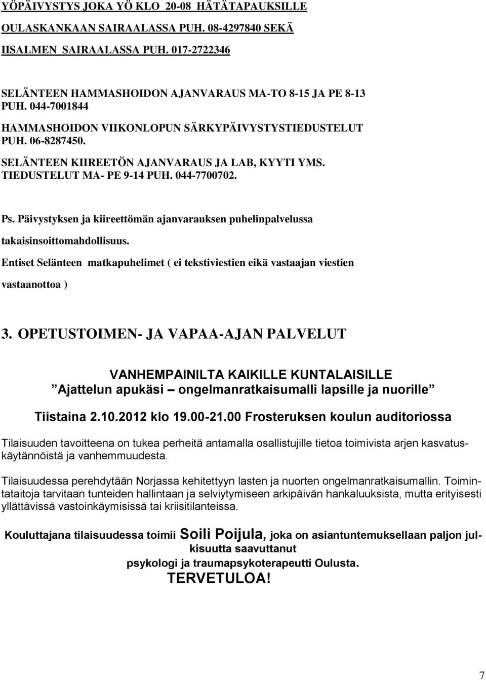 Päivystyksen ja kiireettömän ajanvarauksen puhelinpalvelussa takaisinsoittomahdollisuus. Entiset Selänteen matkapuhelimet ( ei tekstiviestien eikä vastaajan viestien vastaanottoa ) 3.