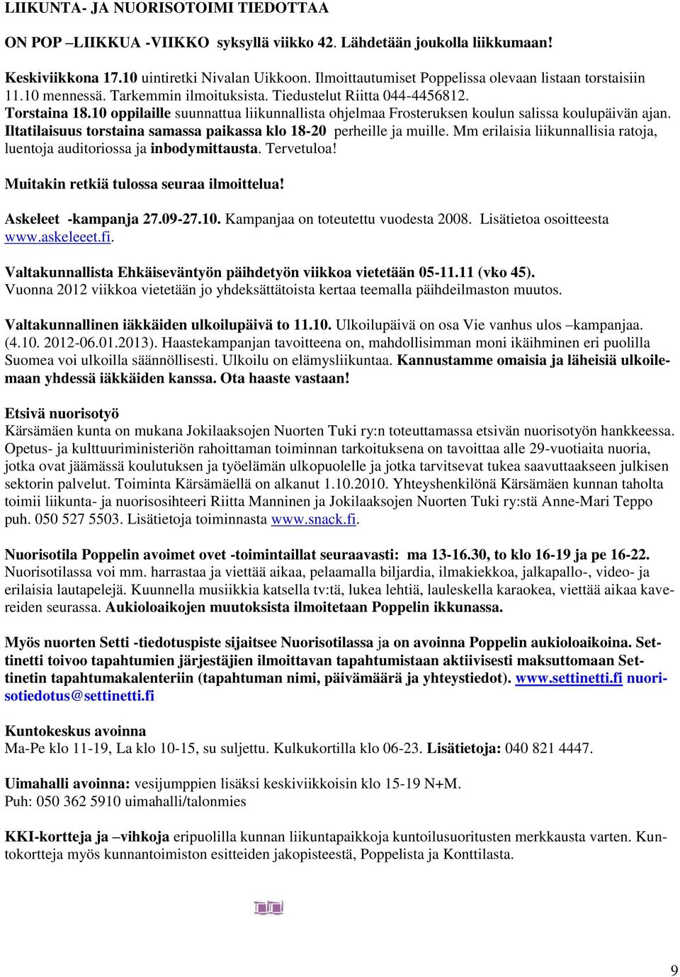 10 oppilaille suunnattua liikunnallista ohjelmaa Frosteruksen koulun salissa koulupäivän ajan. Iltatilaisuus torstaina samassa paikassa klo 18-20 perheille ja muille.