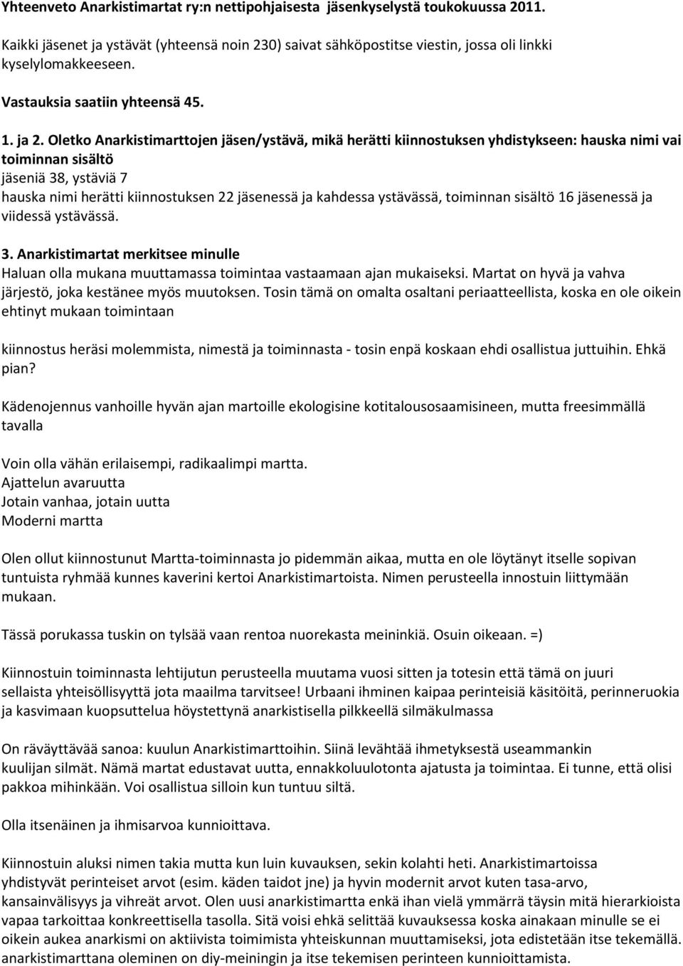 Oletko Anarkistimarttojen jäsen/ystävä, mikä herätti kiinnostuksen yhdistykseen: hauska nimi vai toiminnan sisältö jäseniä 38, ystäviä 7 hauska nimi herätti kiinnostuksen 22 jäsenessä ja kahdessa