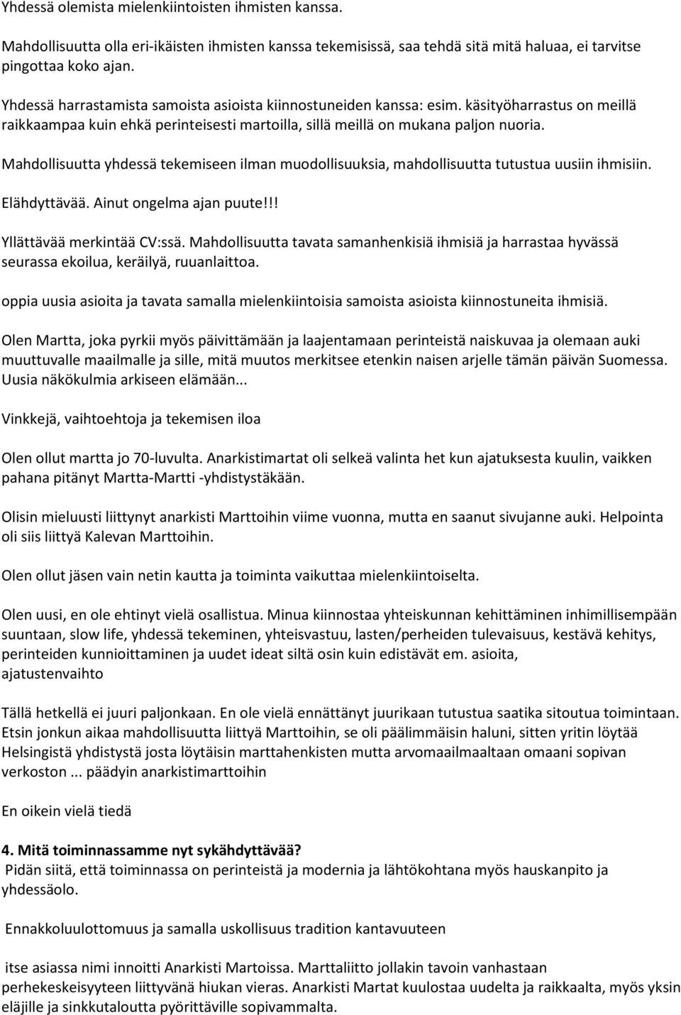 Mahdollisuutta yhdessä tekemiseen ilman muodollisuuksia, mahdollisuutta tutustua uusiin ihmisiin. Elähdyttävää. Ainut ongelma ajan puute!!! Yllättävää merkintää CV:ssä.