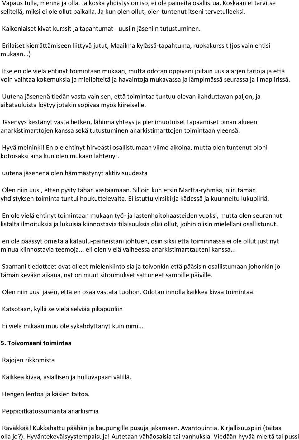 ..) Itse en ole vielä ehtinyt toimintaan mukaan, mutta odotan oppivani joitain uusia arjen taitoja ja että voin vaihtaa kokemuksia ja mielipiteitä ja havaintoja mukavassa ja lämpimässä seurassa ja