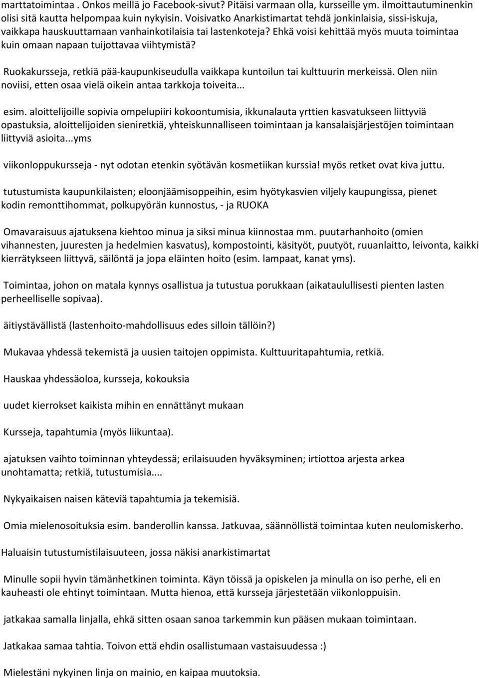 Ehkä voisi kehittää myös muuta toimintaa kuin omaan napaan tuijottavaa viihtymistä? Ruokakursseja, retkiä pää-kaupunkiseudulla vaikkapa kuntoilun tai kulttuurin merkeissä.