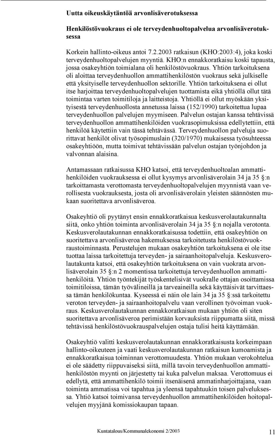 Yhtiön tarkoituksena oli aloittaa terveydenhuollon ammattihenkilöstön vuokraus sekä julkiselle että yksityiselle terveydenhuollon sektorille.