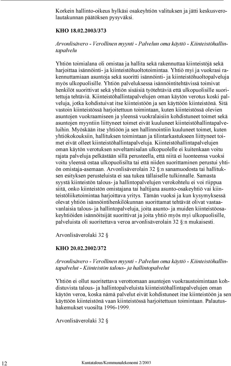 kiinteistöhuoltotoimintaa. Yhtiö myi ja vuokrasi rakennuttamiaan asuntoja sekä suoritti isännöinti- ja kiinteistöhuoltopalveluja myös ulkopuolisille.