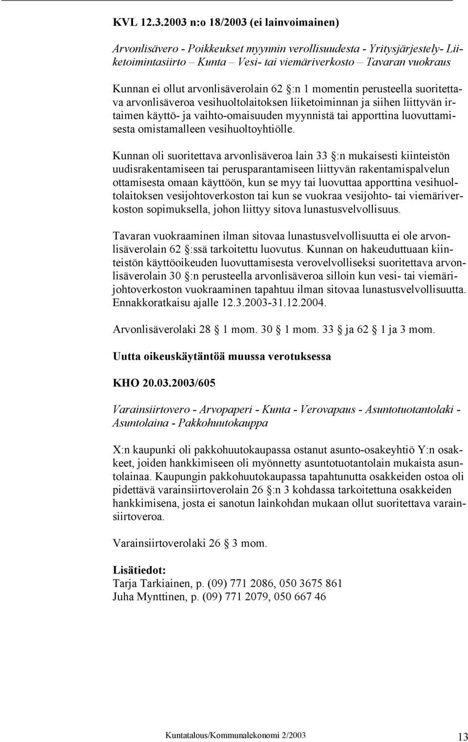 arvonlisäverolain 62 :n 1 momentin perusteella suoritettava arvonlisäveroa vesihuoltolaitoksen liiketoiminnan ja siihen liittyvän irtaimen käyttö- ja vaihto-omaisuuden myynnistä tai apporttina