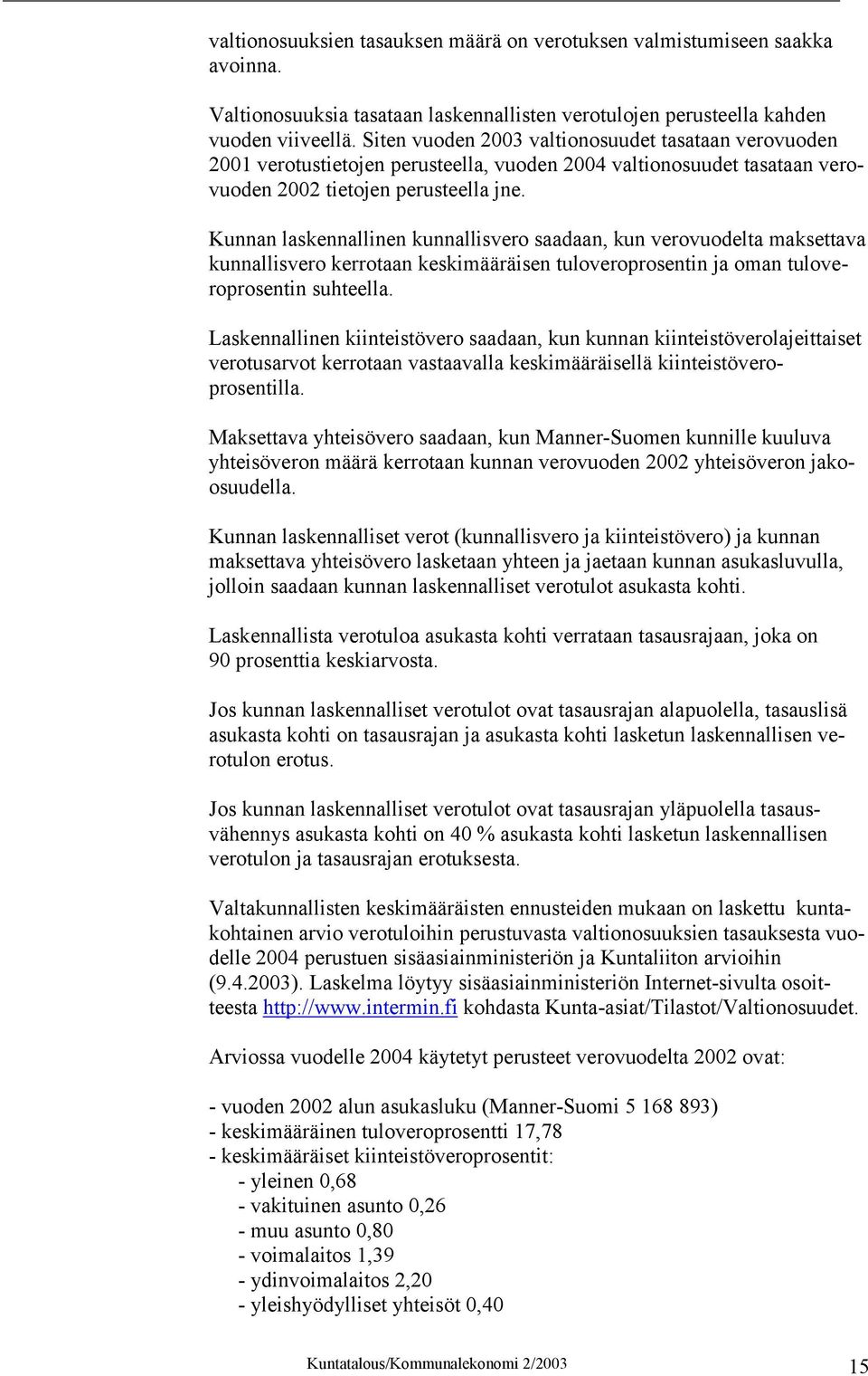 Kunnan laskennallinen kunnallisvero saadaan, kun verovuodelta maksettava kunnallisvero kerrotaan keskimääräisen tuloveroprosentin ja oman tuloveroprosentin suhteella.