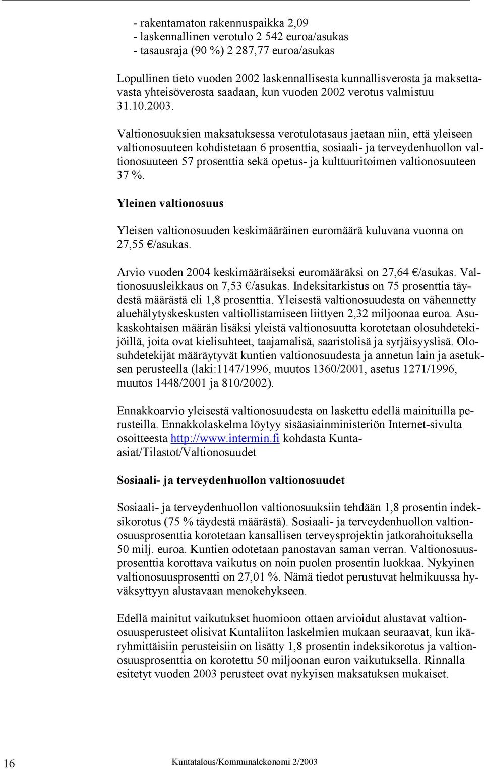 Valtionosuuksien maksatuksessa verotulotasaus jaetaan niin, että yleiseen valtionosuuteen kohdistetaan 6 prosenttia, sosiaali- ja terveydenhuollon valtionosuuteen 57 prosenttia sekä opetus- ja