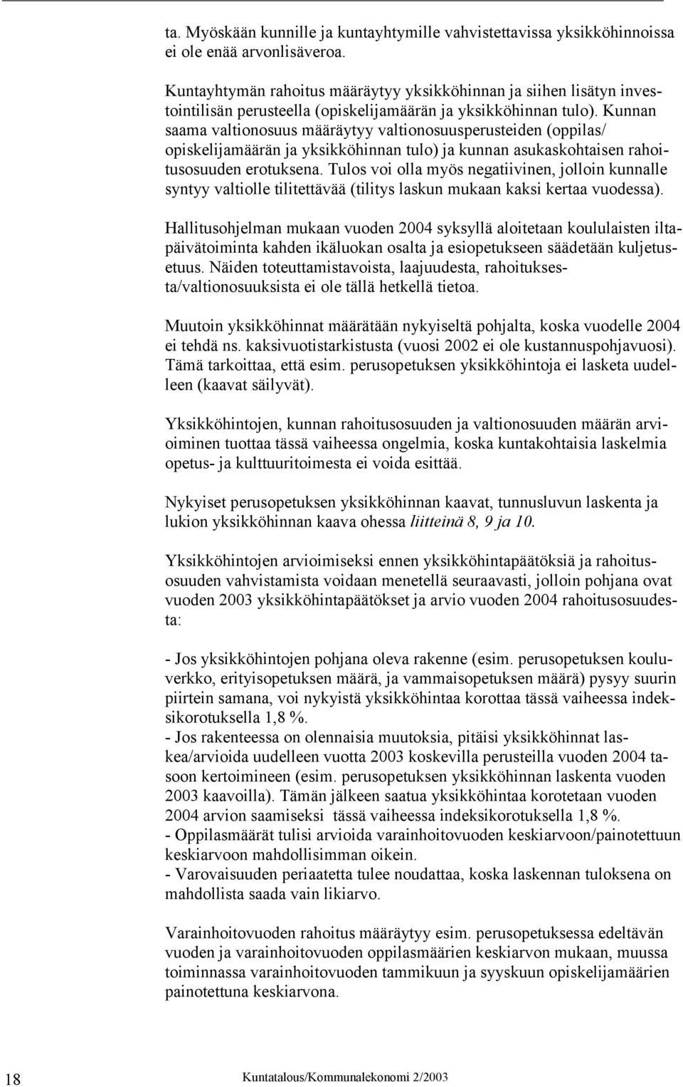 Kunnan saama valtionosuus määräytyy valtionosuusperusteiden (oppilas/ opiskelijamäärän ja yksikköhinnan tulo) ja kunnan asukaskohtaisen rahoitusosuuden erotuksena.