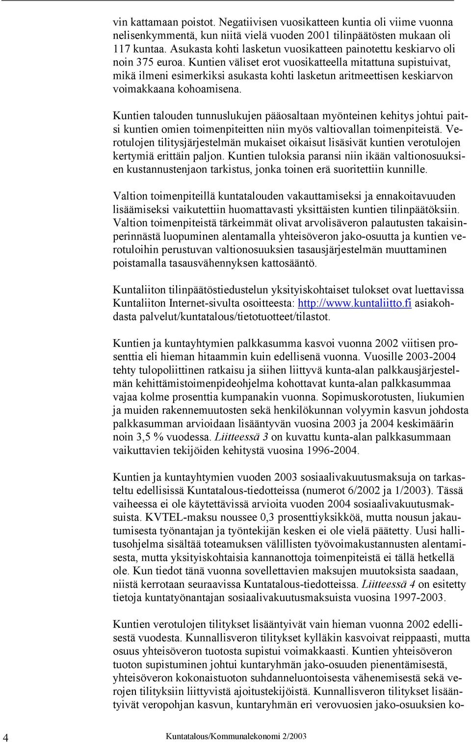 Kuntien väliset erot vuosikatteella mitattuna supistuivat, mikä ilmeni esimerkiksi asukasta kohti lasketun aritmeettisen keskiarvon voimakkaana kohoamisena.