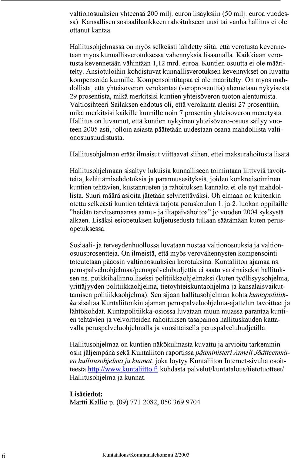 Kuntien osuutta ei ole määritelty. Ansiotuloihin kohdistuvat kunnallisverotuksen kevennykset on luvattu kompensoida kunnille. Kompensointitapaa ei ole määritelty.