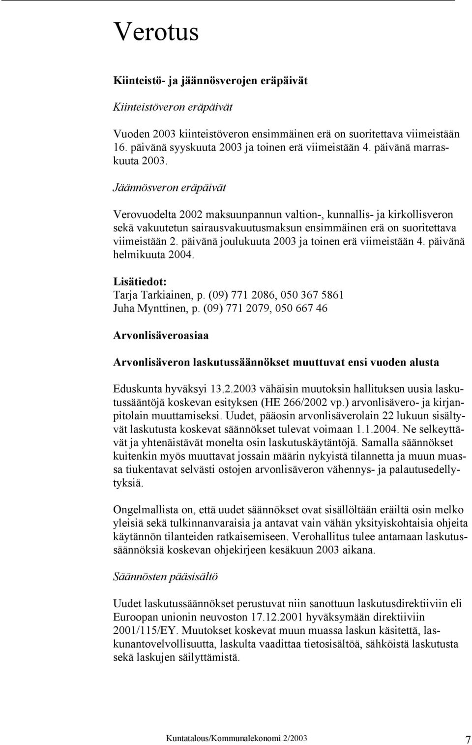 Jäännösveron eräpäivät Verovuodelta 2002 maksuunpannun valtion-, kunnallis- ja kirkollisveron sekä vakuutetun sairausvakuutusmaksun ensimmäinen erä on suoritettava viimeistään 2.