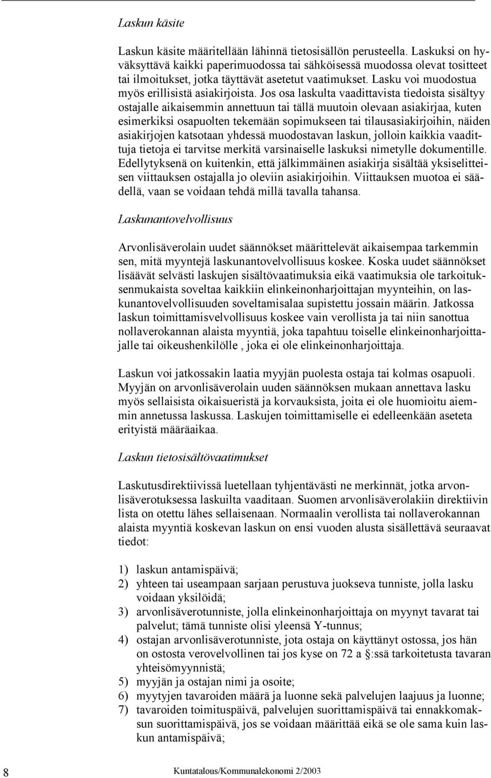 Jos osa laskulta vaadittavista tiedoista sisältyy ostajalle aikaisemmin annettuun tai tällä muutoin olevaan asiakirjaa, kuten esimerkiksi osapuolten tekemään sopimukseen tai tilausasiakirjoihin,