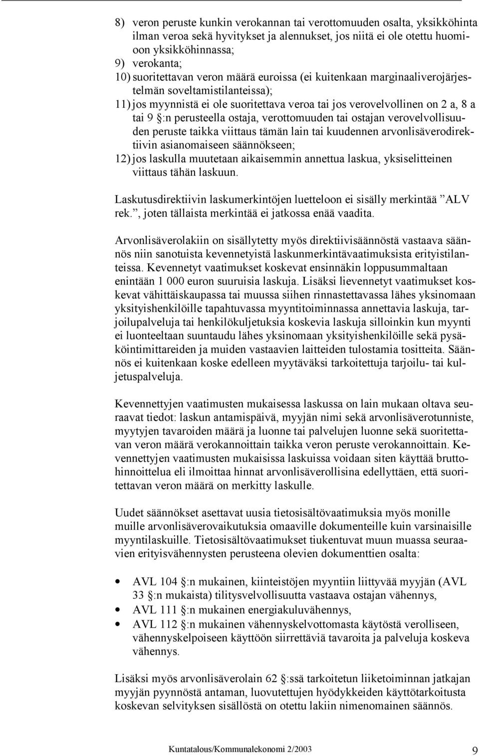 verottomuuden tai ostajan verovelvollisuuden peruste taikka viittaus tämän lain tai kuudennen arvonlisäverodirektiivin asianomaiseen säännökseen; 12) jos laskulla muutetaan aikaisemmin annettua