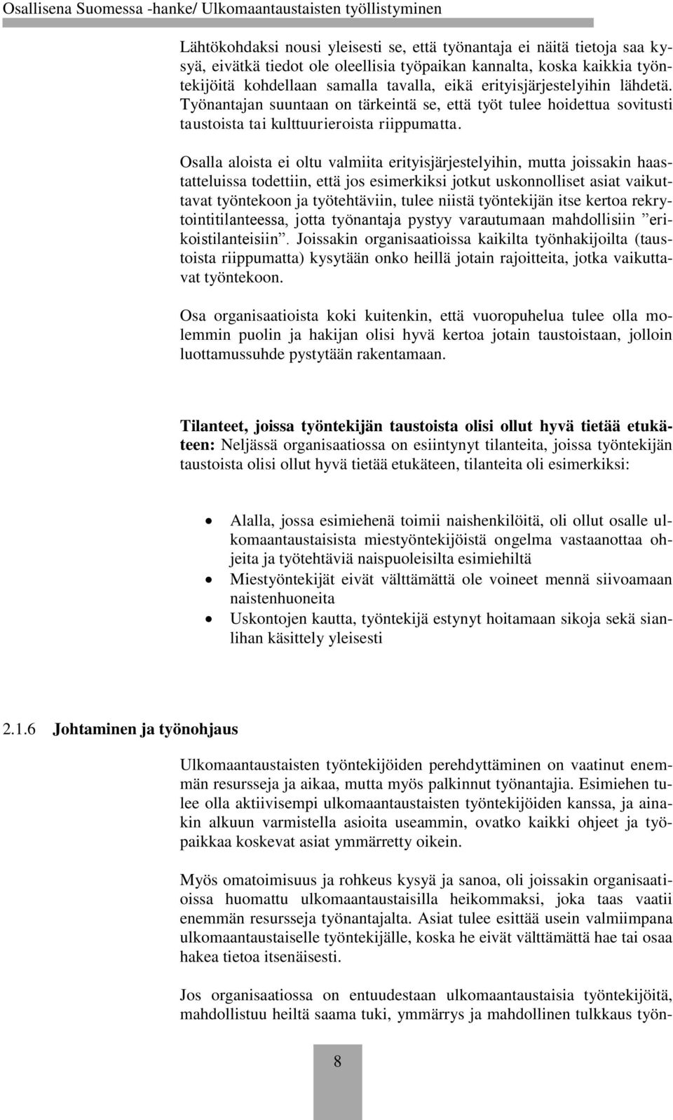 Osalla aloista ei oltu valmiita erityisjärjestelyihin, mutta joissakin haastatteluissa todettiin, että jos esimerkiksi jotkut uskonnolliset asiat vaikuttavat työntekoon ja työtehtäviin, tulee niistä