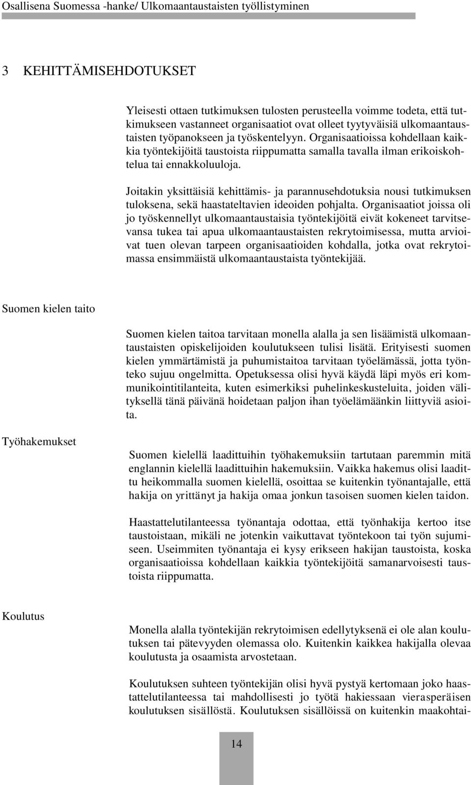 Joitakin yksittäisiä kehittämis- ja parannusehdotuksia nousi tutkimuksen tuloksena, sekä haastateltavien ideoiden pohjalta.