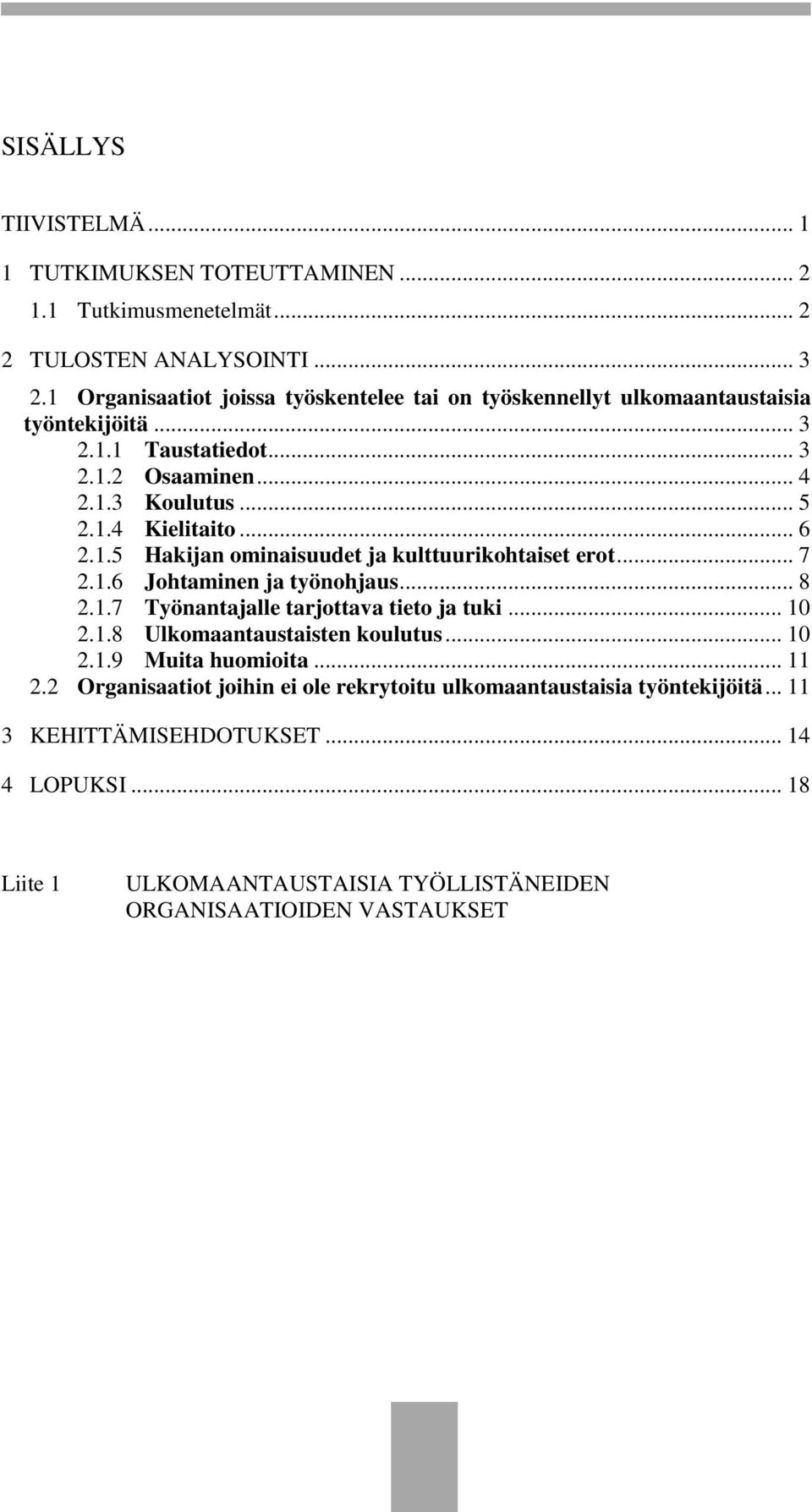 .. 6 2.1.5 Hakijan ominaisuudet ja kulttuurikohtaiset erot... 7 2.1.6 Johtaminen ja työnohjaus... 8 2.1.7 Työnantajalle tarjottava tieto ja tuki... 10 2.1.8 Ulkomaantaustaisten koulutus.