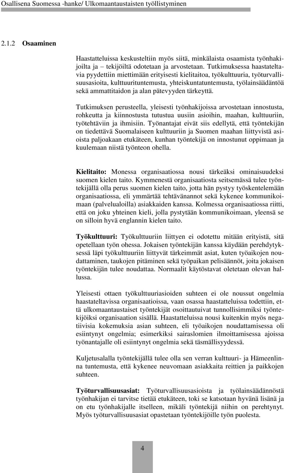 alan pätevyyden tärkeyttä. Tutkimuksen perusteella, yleisesti työnhakijoissa arvostetaan innostusta, rohkeutta ja kiinnostusta tutustua uusiin asioihin, maahan, kulttuuriin, työtehtäviin ja ihmisiin.