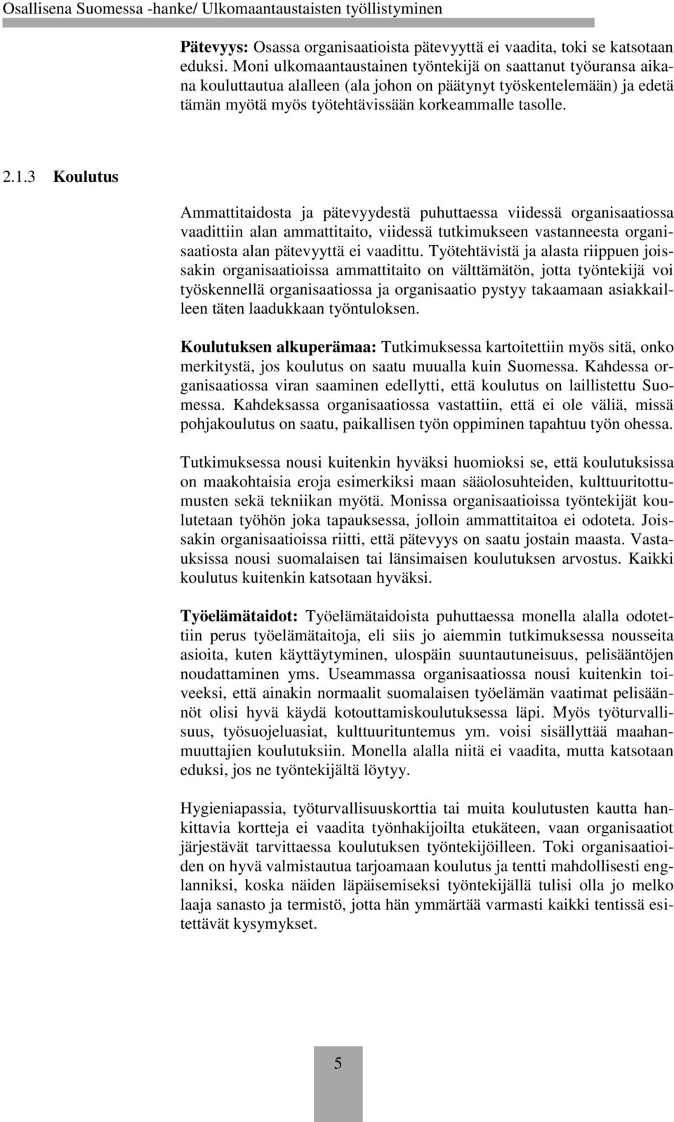 3 Koulutus Ammattitaidosta ja pätevyydestä puhuttaessa viidessä organisaatiossa vaadittiin alan ammattitaito, viidessä tutkimukseen vastanneesta organisaatiosta alan pätevyyttä ei vaadittu.