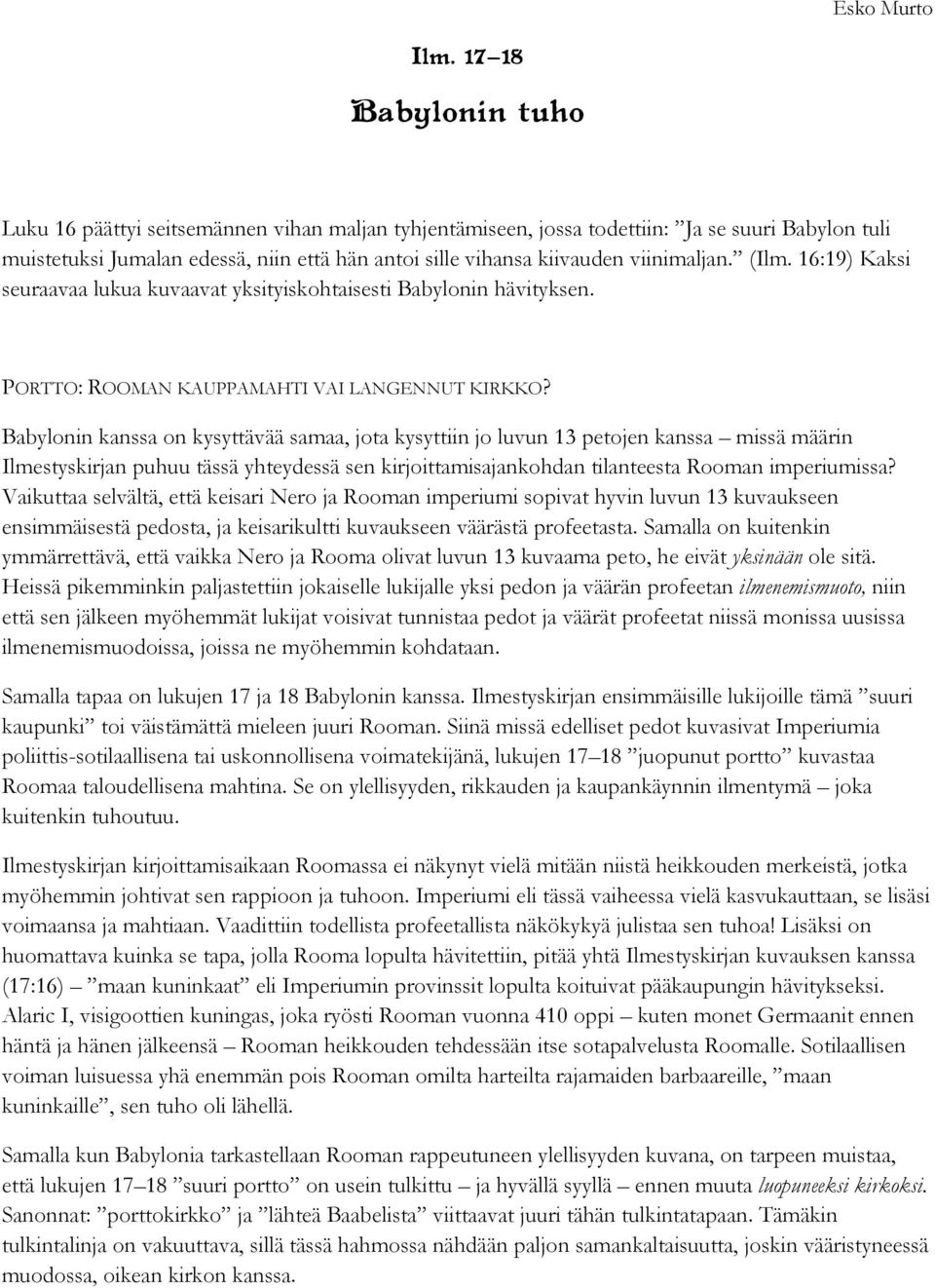 viinimaljan. (Ilm. 16:19) Kaksi seuraavaa lukua kuvaavat yksityiskohtaisesti Babylonin hävityksen. PORTTO: ROOMAN KAUPPAMAHTI VAI LANGENNUT KIRKKO?