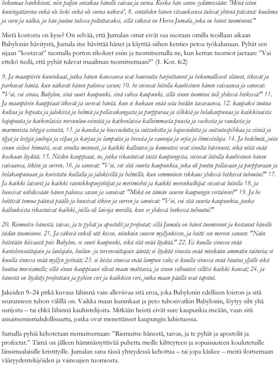 On selvää, että Jumalan omat eivät saa suoraan omilla teoillaan aikaan Babylonin hävitystä, Jumala itse hävittää hänet ja käyttää siihen kenties petoa työkalunaan.